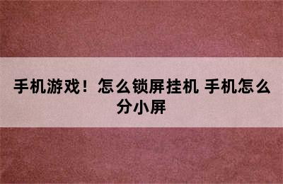 手机游戏！怎么锁屏挂机 手机怎么分小屏